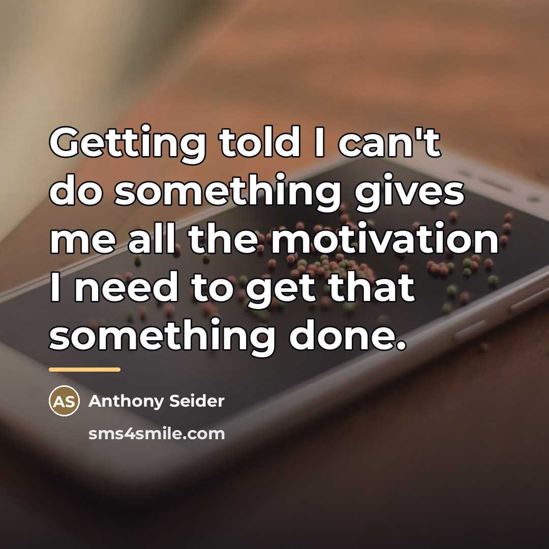 “Getting told I can't do something gives me all the…” quote by Anthony Seider