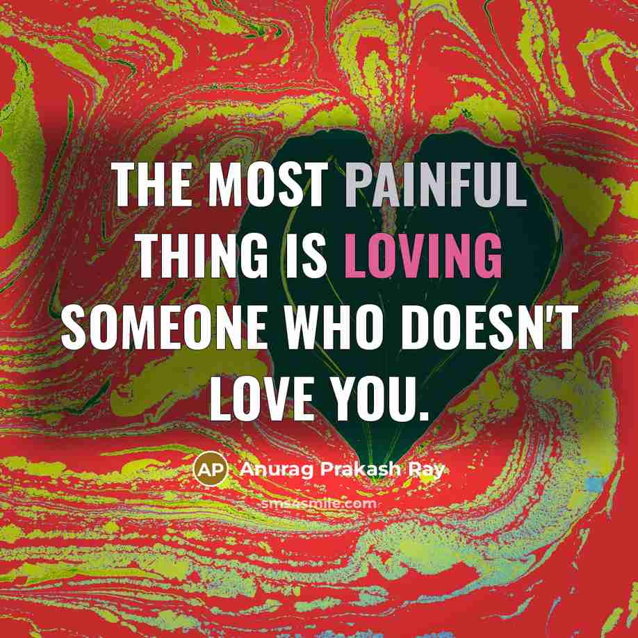 “The most painful thing is loving someone who doesn't love…” quote by Anurag Prakash Ray