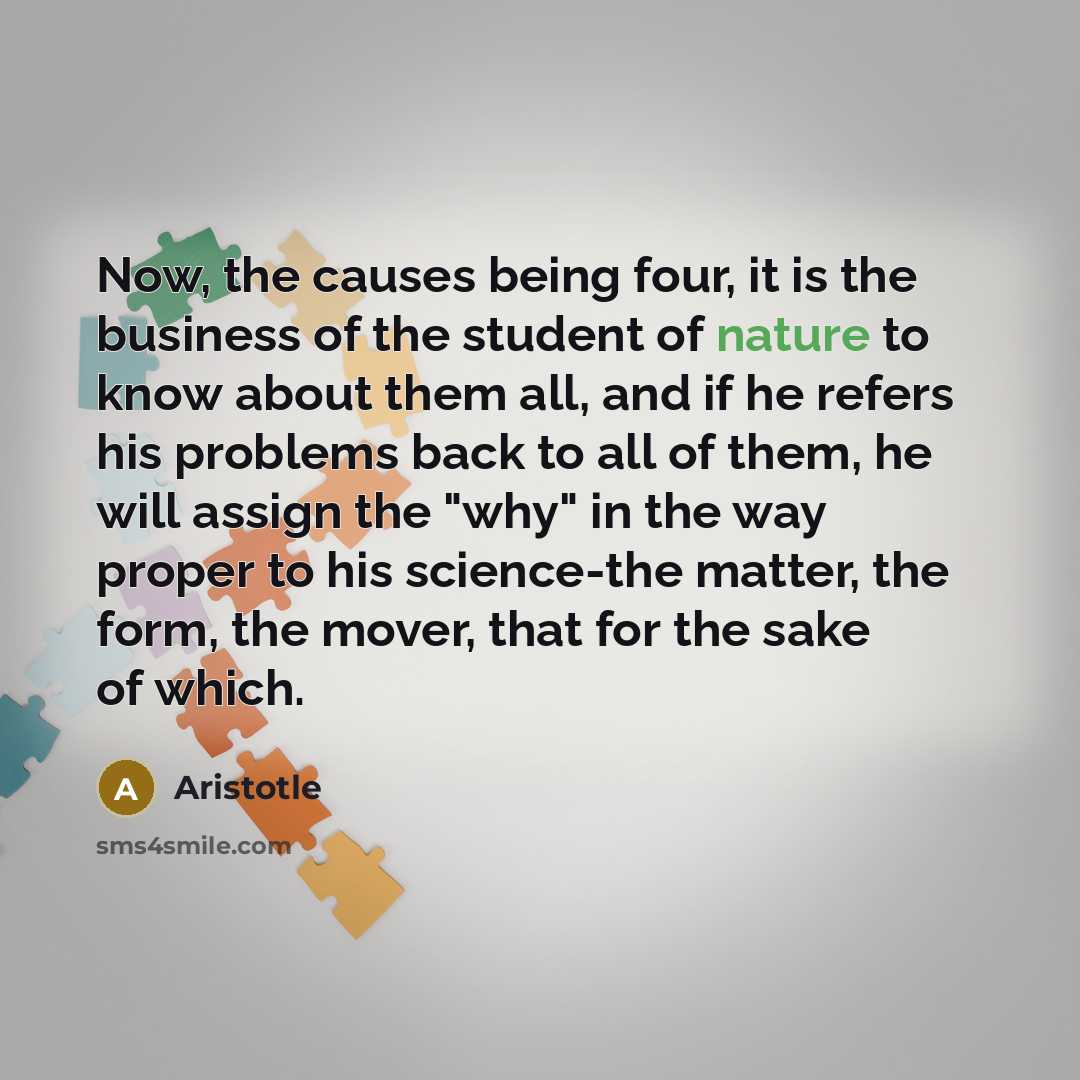 “Now, the causes being four, it is the business of…” quote by Aristotle