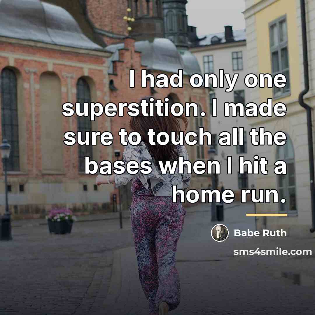 “I had only one superstition. I made sure to touch…” quote by Babe Ruth