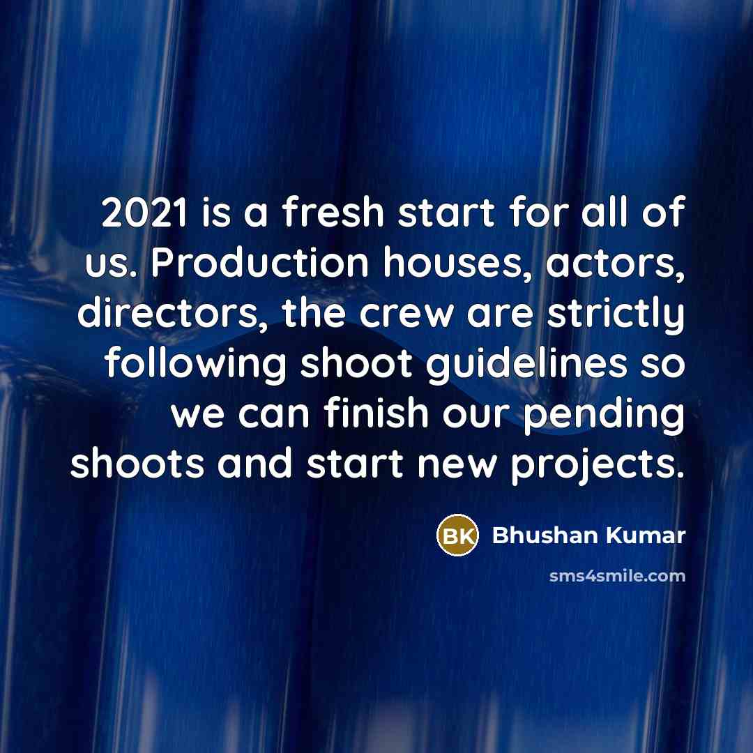 “2021 is a fresh start for all of us. Production…” quote by Bhushan Kumar