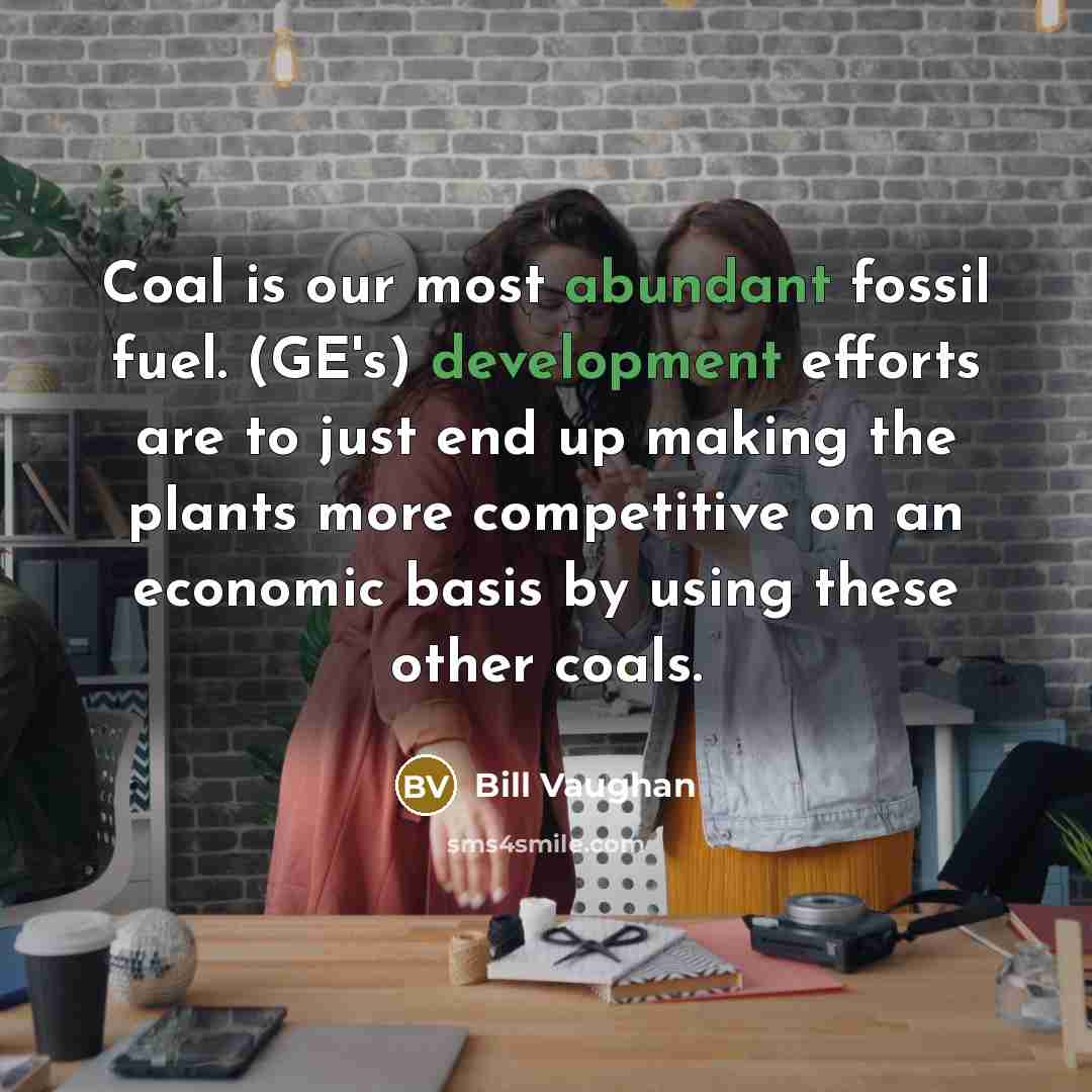 “Coal is our most abundant fossil fuel. (GE's) development efforts…” quote by Bill Vaughan