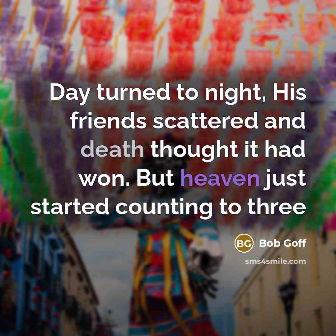 “Day turned to night, His friends scattered and death thought…” quote by Bob Goff