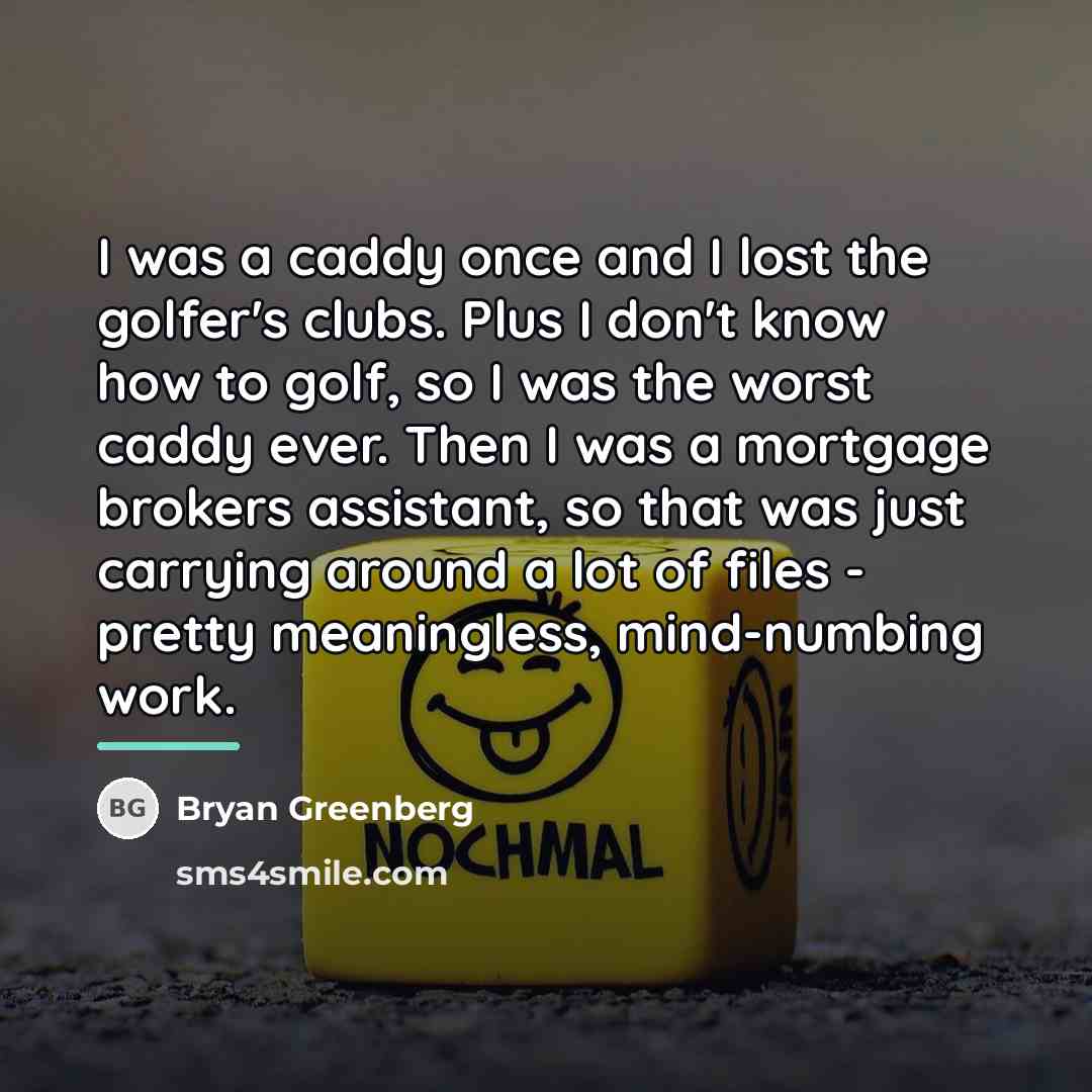 “I was a caddy once and I lost the golfer's…” quote by Bryan Greenberg