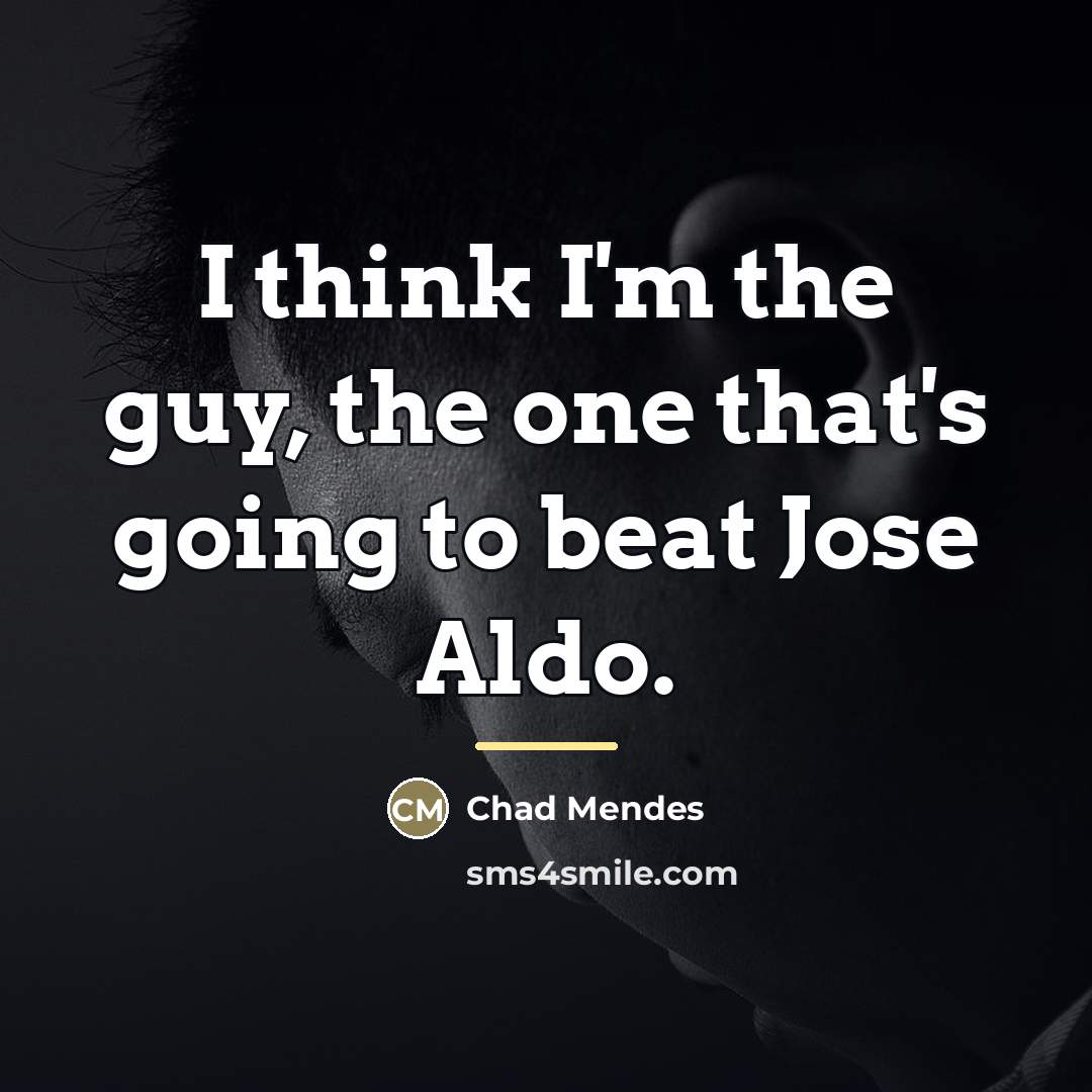 “I think I'm the guy, the one that's going to…” quote by Chad Mendes