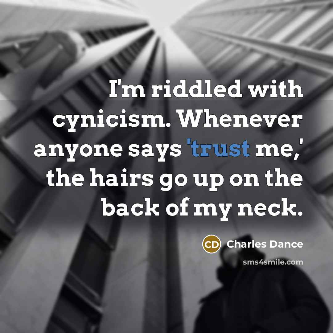 “I'm riddled with cynicism. Whenever anyone says 'trust me,' the…” quote by Charles Dance
