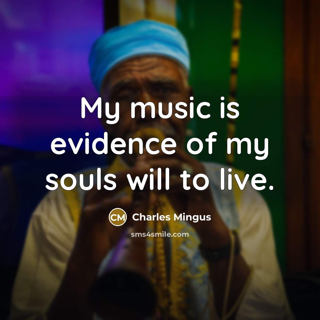 “My music is evidence of my souls will to live.…” quote by Charles Mingus
