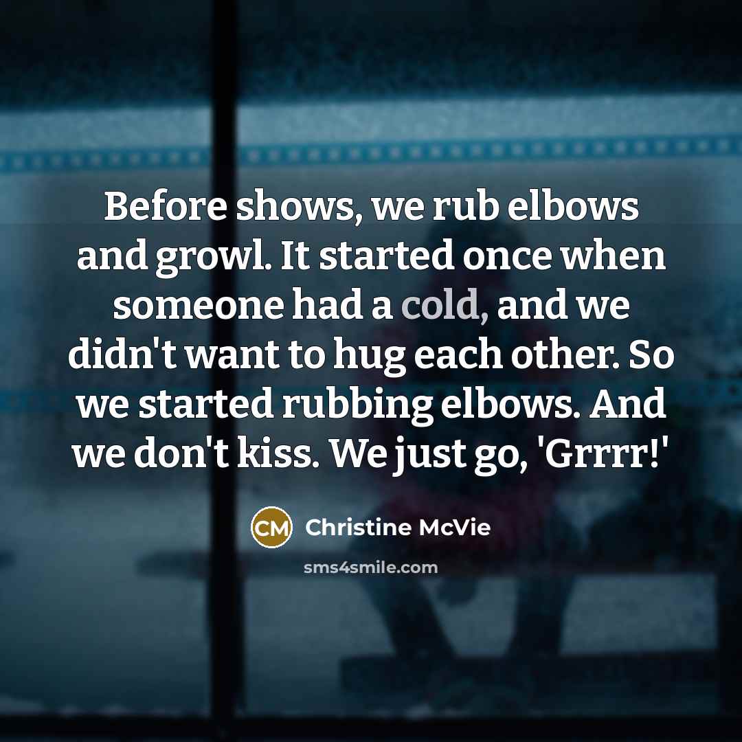 “Before shows, we rub elbows and growl. It started once…” quote by Christine McVie