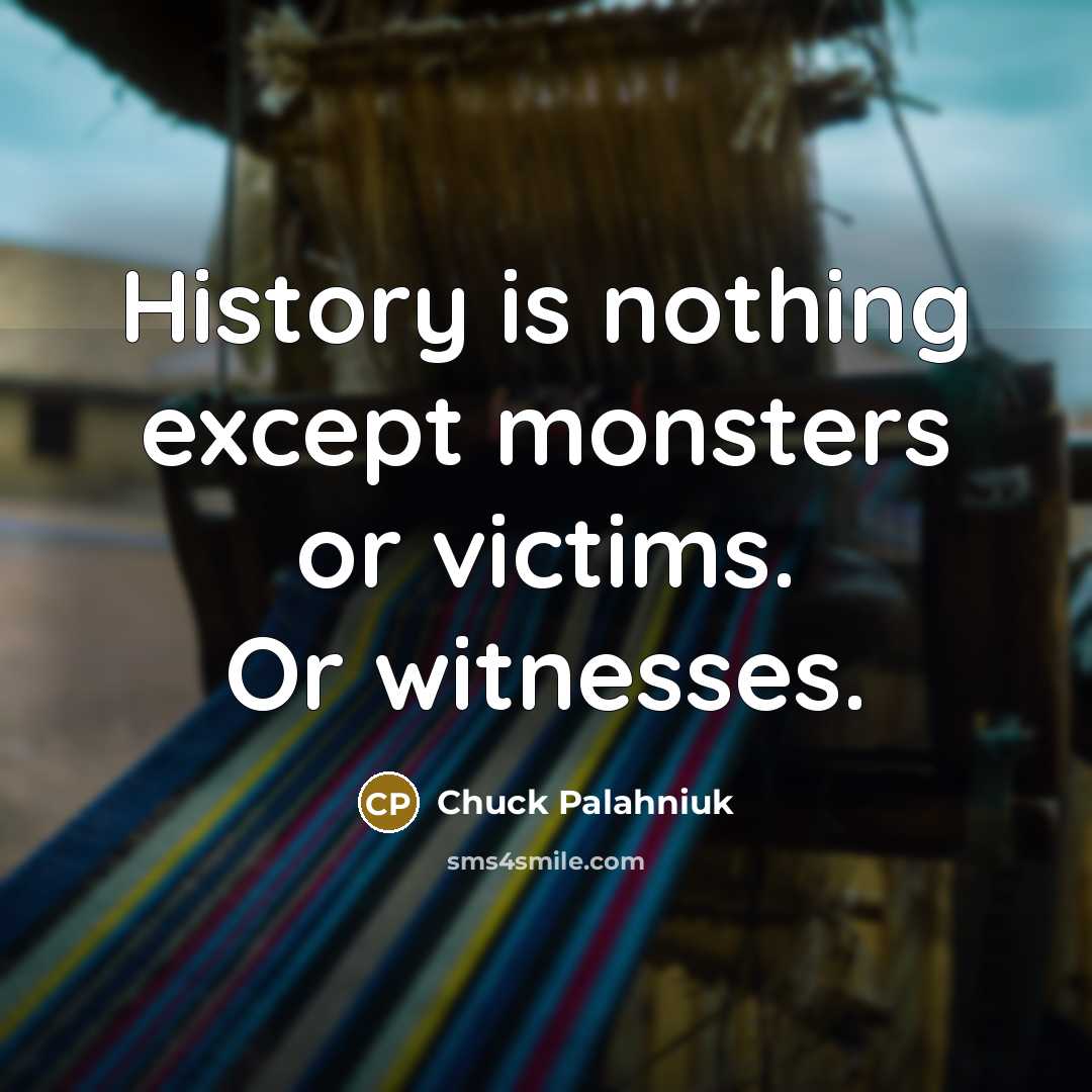 “History is nothing except monsters or victims. Or witnesses.…” quote by Chuck Palahniuk