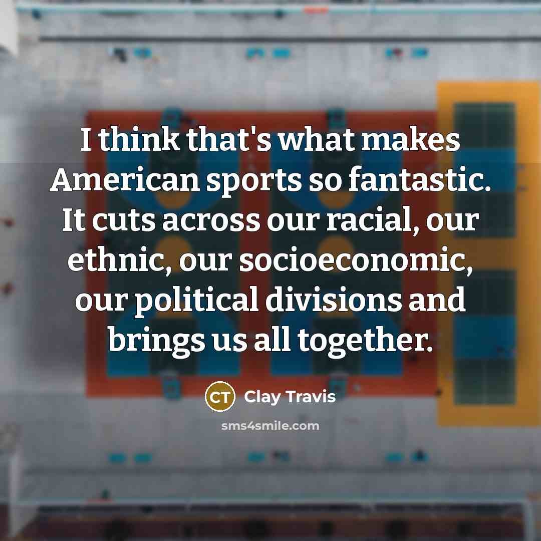 “I think that's what makes American sports so fantastic. It…” quote by Clay Travis