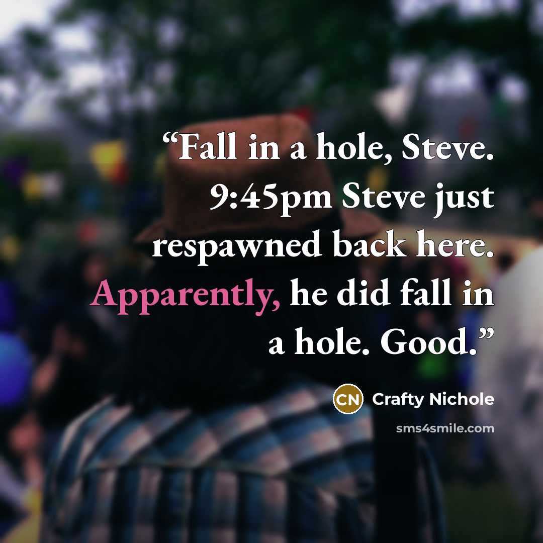 “Fall in a hole, Steve. 9:45pm Steve just respawned back here. Apparently, he did fall in a hole. Good.” quote by Crafty Nichole