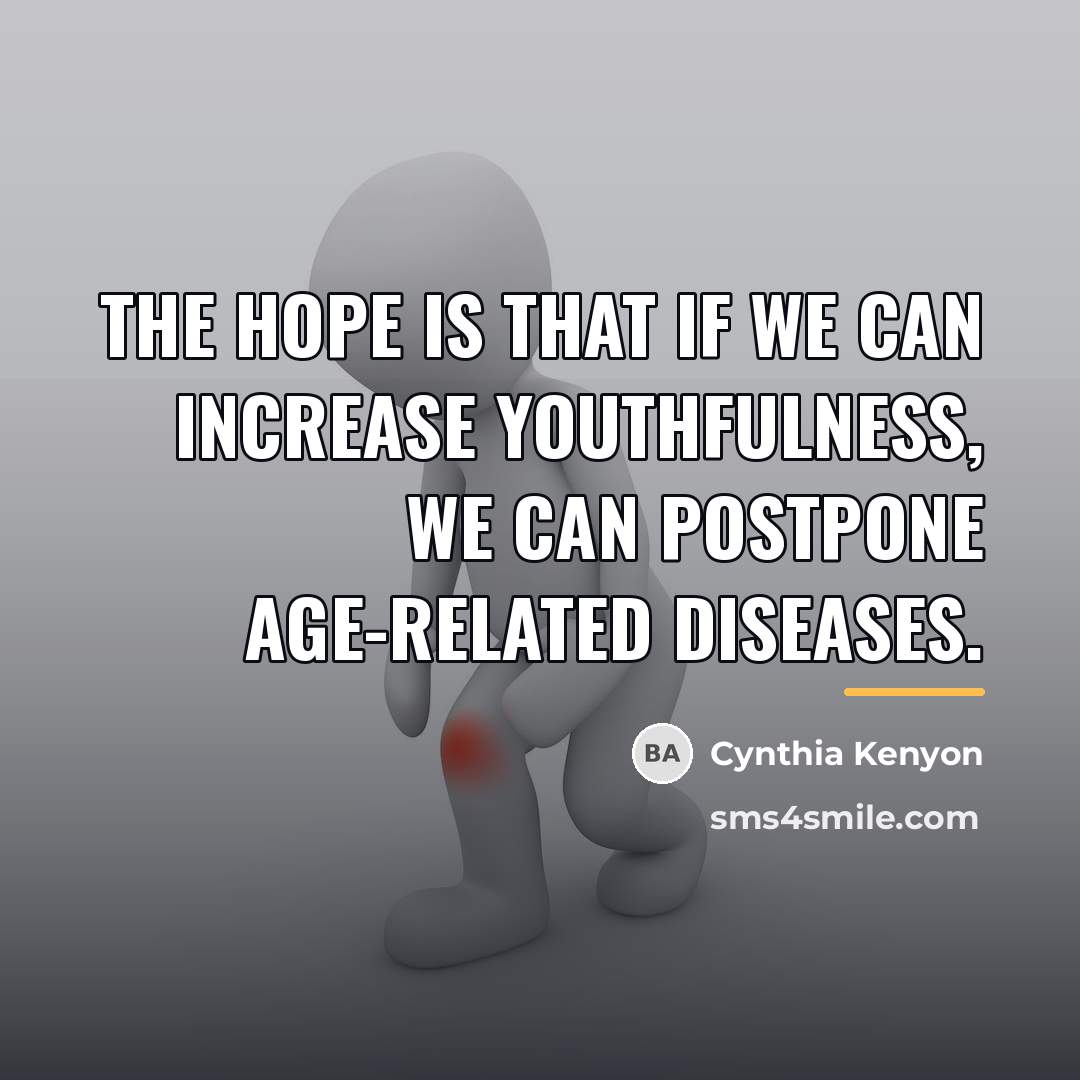 “The hope is that if we can increase youthfulness, we…” quote by Cynthia Kenyon