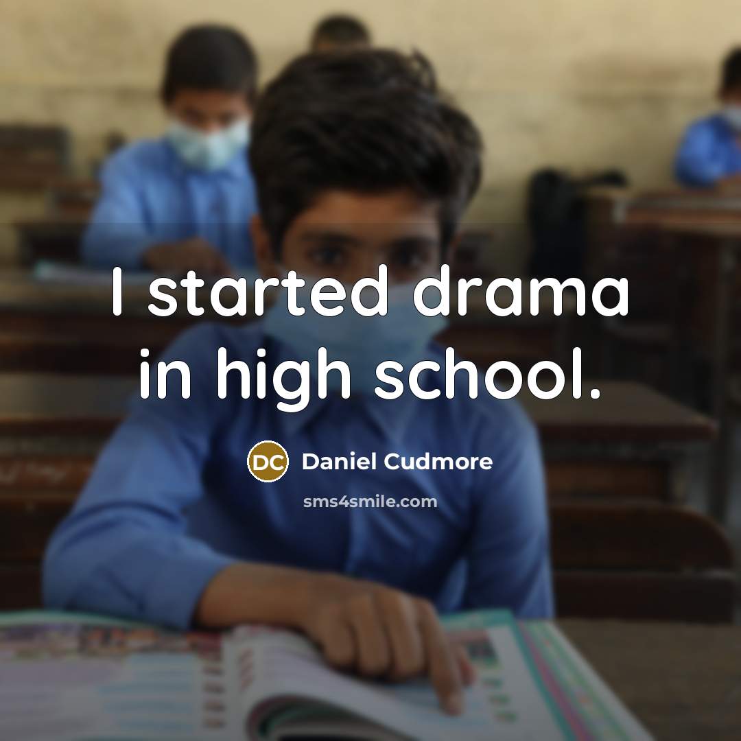 “I started drama in high school.…” quote by Daniel Cudmore