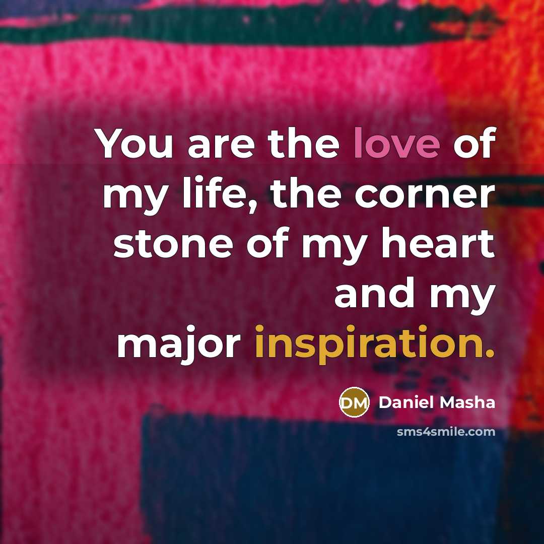 “You are the love of my life, the corner stone…” quote by Daniel Masha