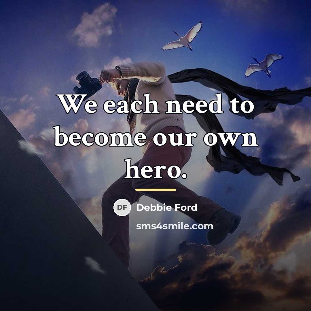 “We each need to become our own hero.…” quote by Debbie Ford