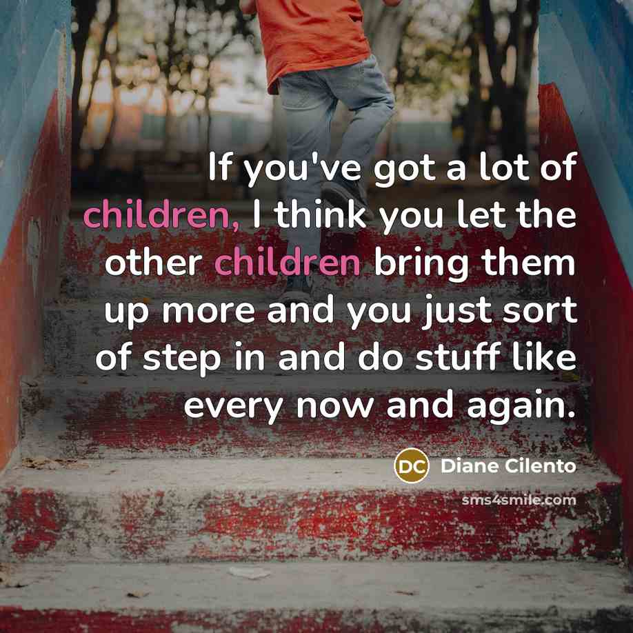 “If you've got a lot of children, I think you…” quote by Diane Cilento
