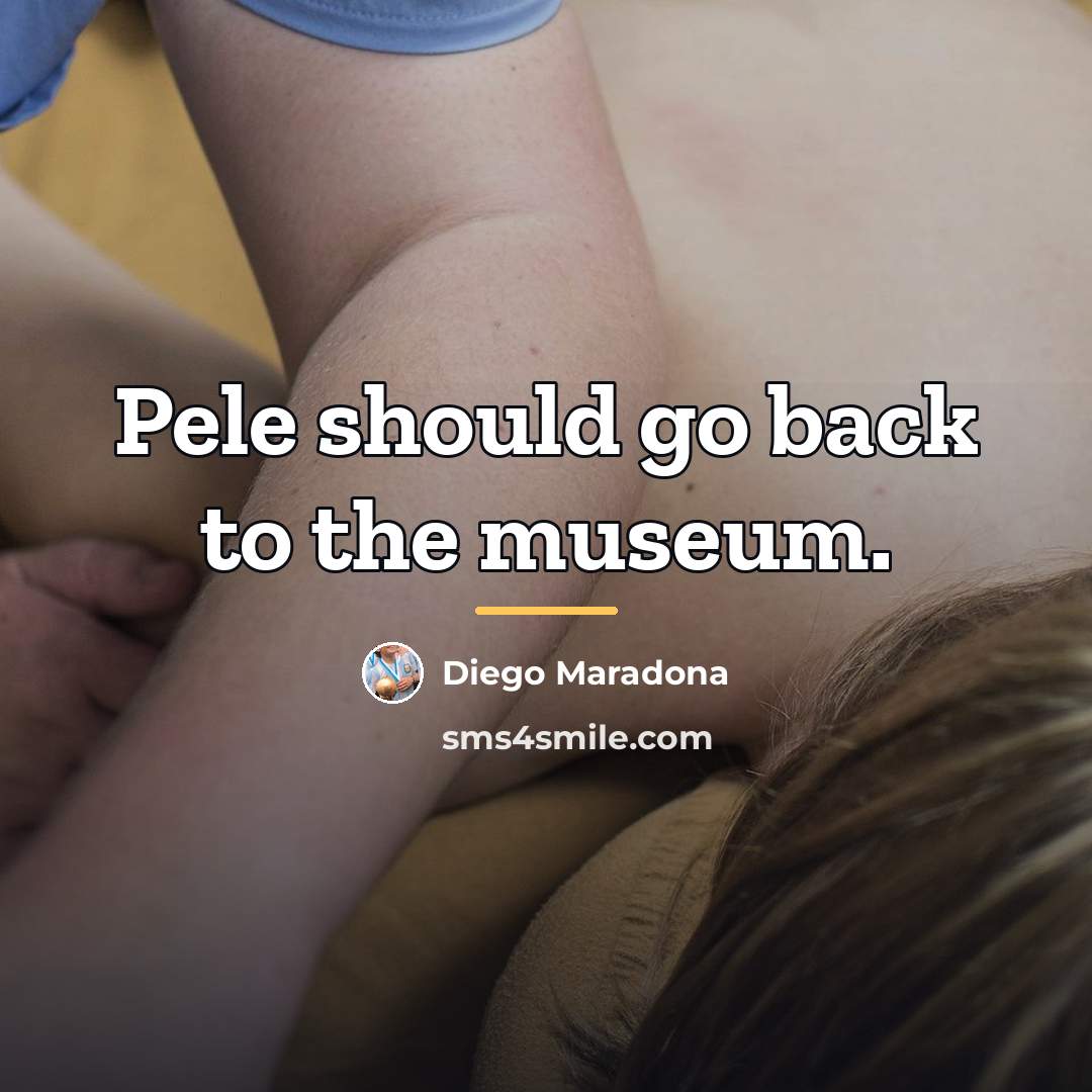 “Pele should go back to the museum.…” quote by Diego Maradona