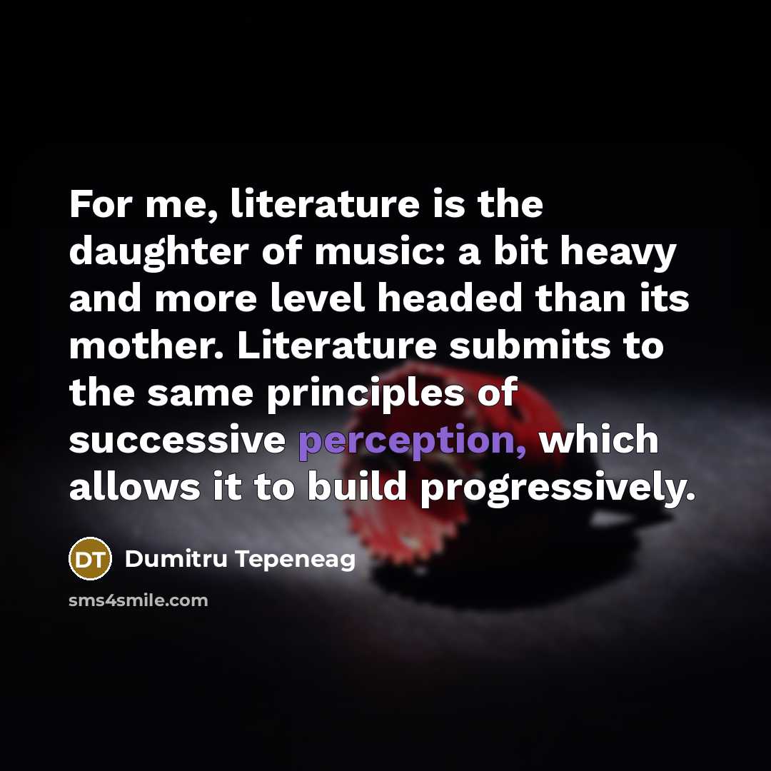 “For me, literature is the daughter of music: a bit…” quote by Dumitru Tepeneag