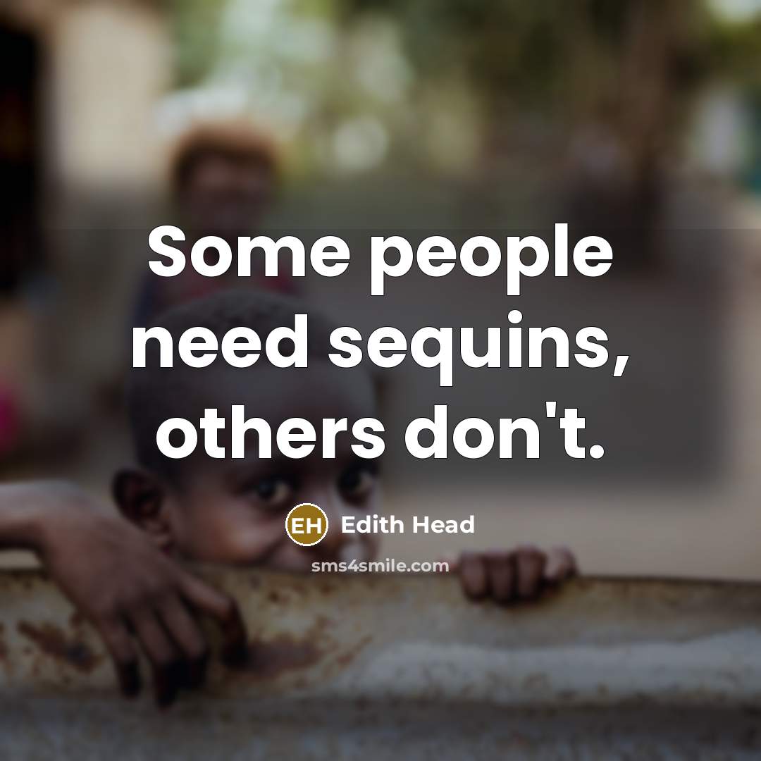 “Some people need sequins, others don't.” quote by Edith Head