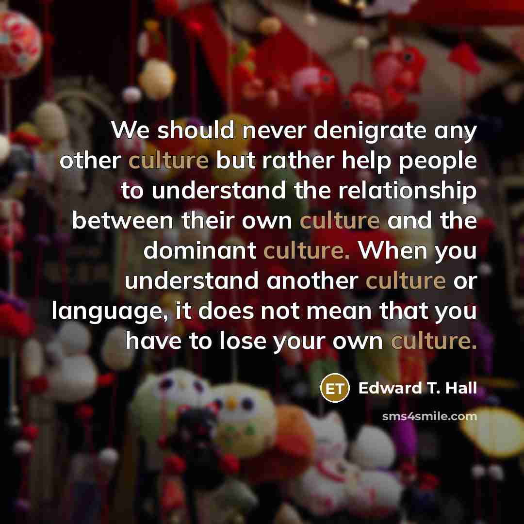 “We should never denigrate any other culture but rather help…” quote by Edward T. Hall