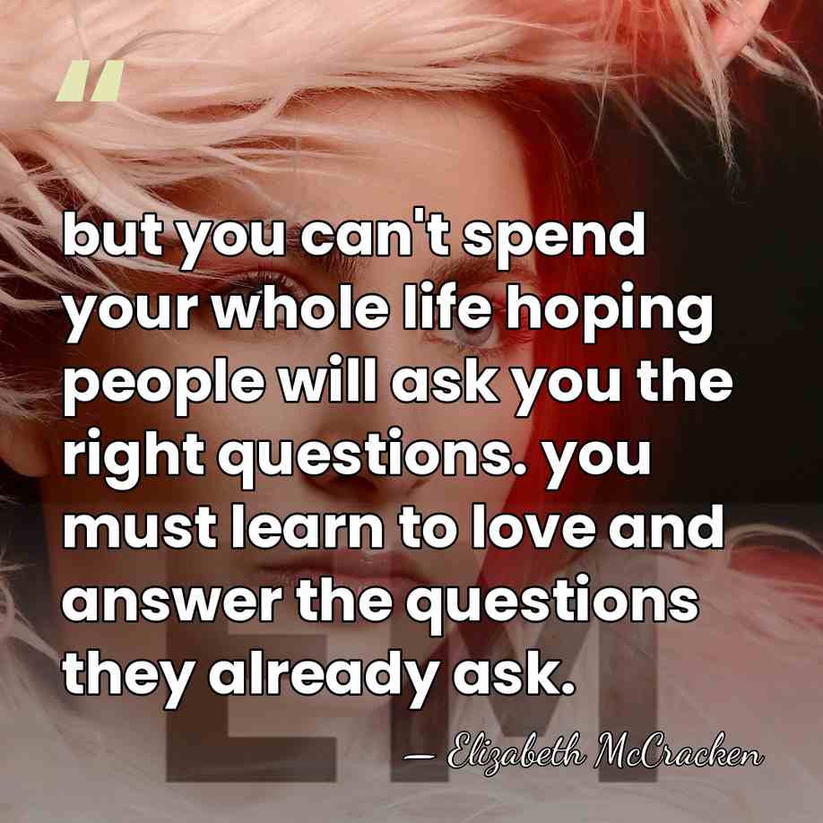 but you can't spend your whole life hoping people will ask you&hellip; - Elizabeth McCracken