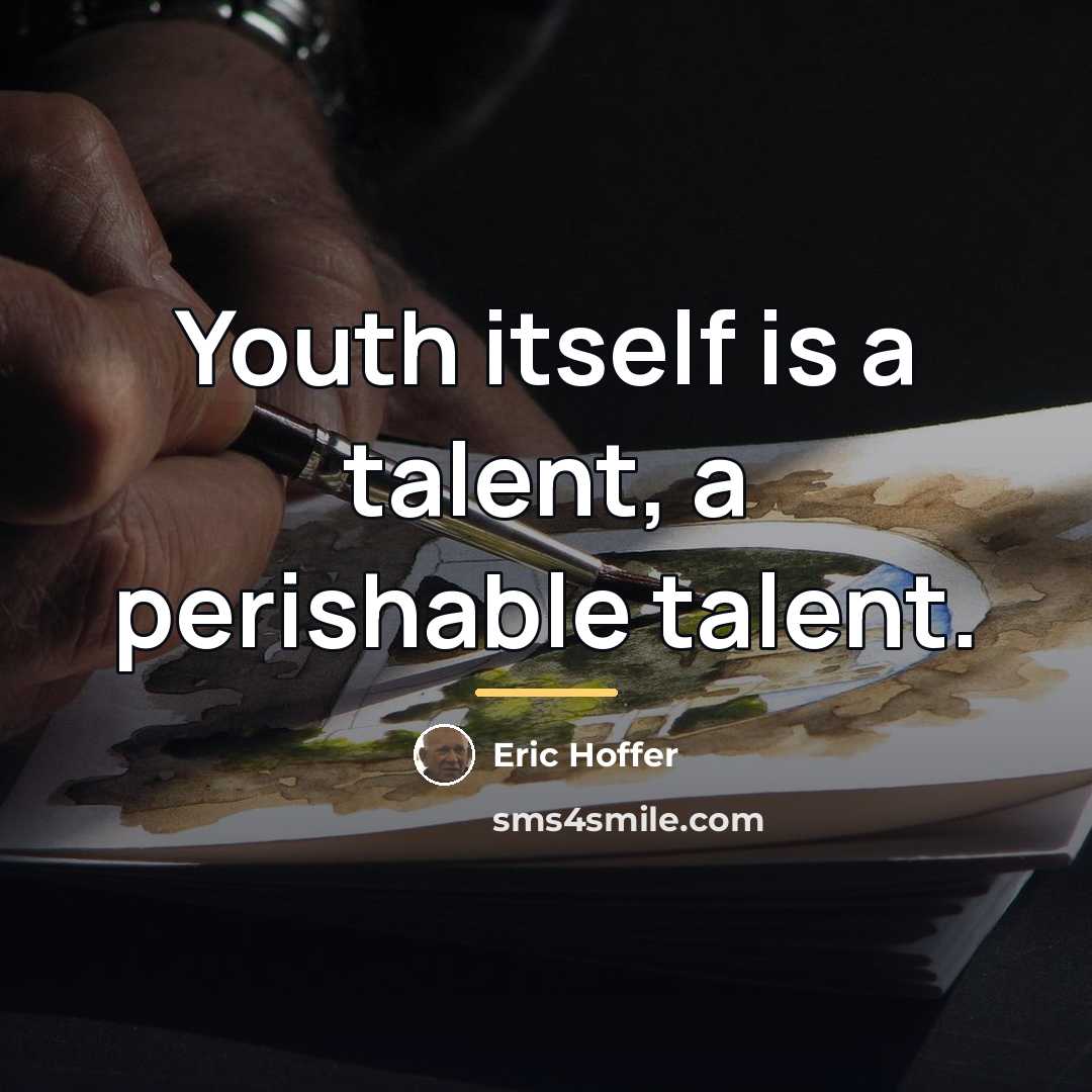 “Youth itself is a talent, a perishable talent.…” quote by Eric Hoffer