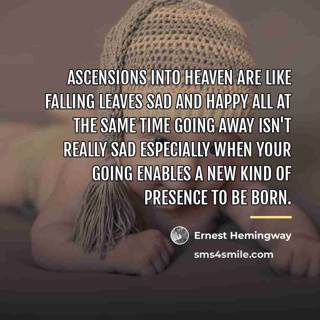 “Ascensions into heaven are like falling leaves sad and happy…” quote by Ernest Hemingway