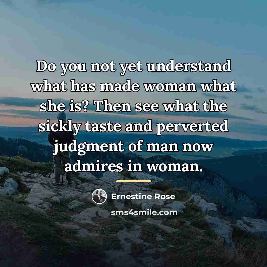 “Do you not yet understand what has made woman what…” quote by Ernestine Rose