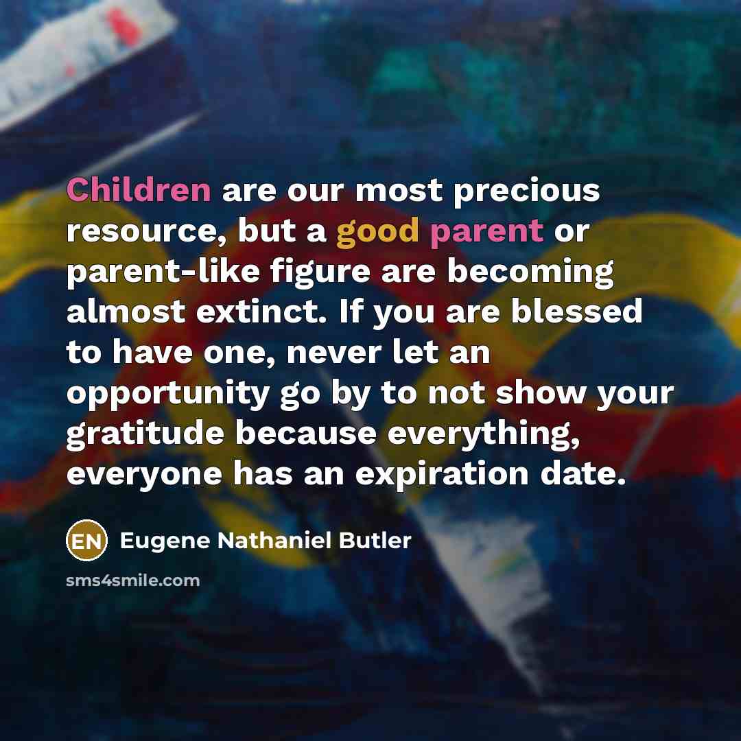 “Children are our most precious resource, but a good parent…” quote by Eugene Nathaniel Butler