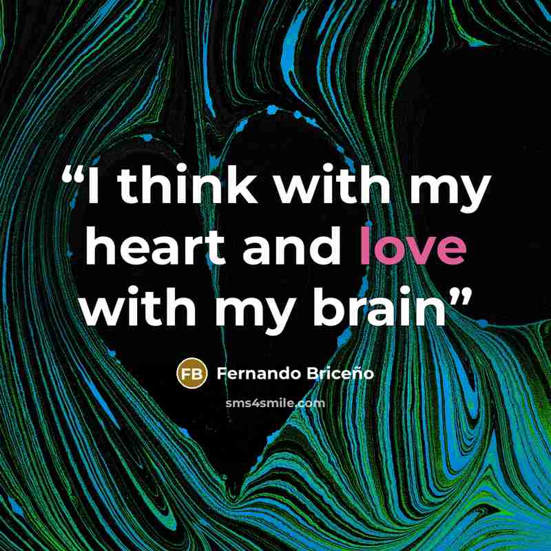 “I think with my heart and love with my brain” quote by Fernando Briceño