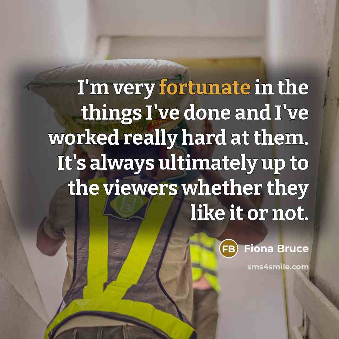 “I'm very fortunate in the things I've done and I've…” quote by Fiona Bruce