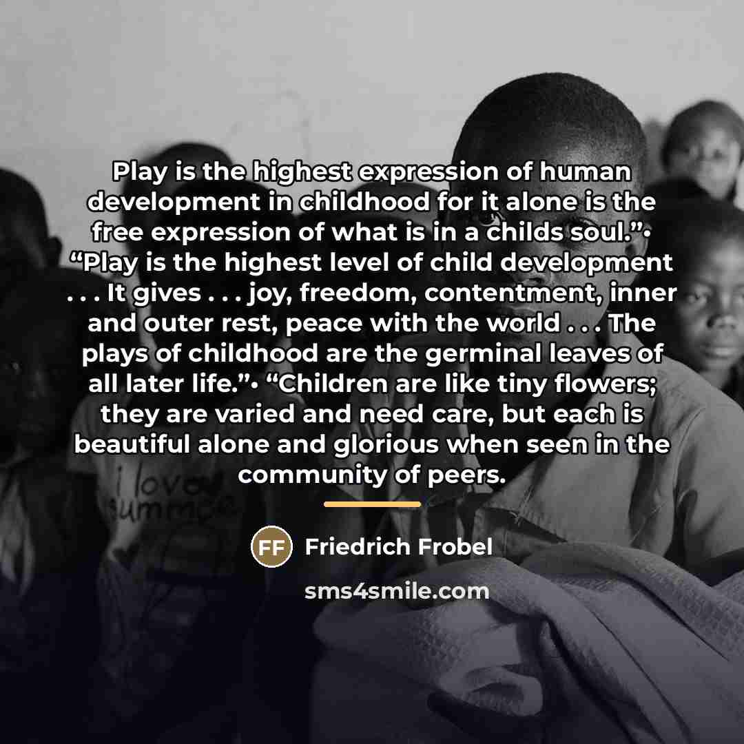 “Play is the highest expression of human development in childhood…” quote by Friedrich Frobel