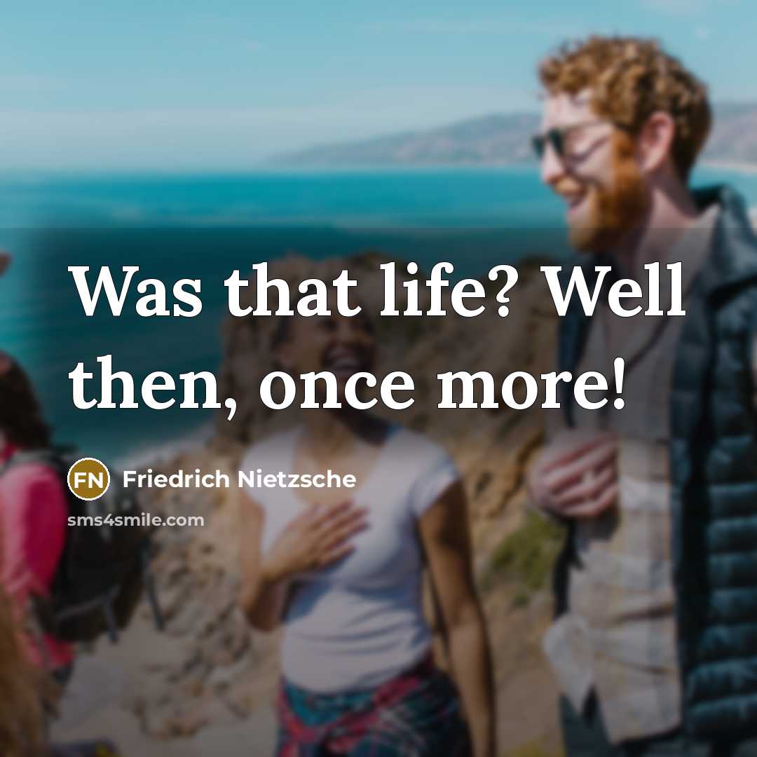 “Was that life? Well then, once more!…” quote by Friedrich Nietzsche
