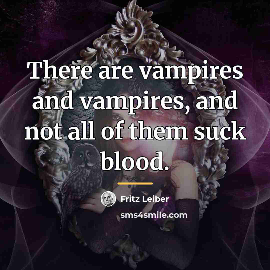 “There are vampires and vampires, and not all of them…” quote by Fritz Leiber