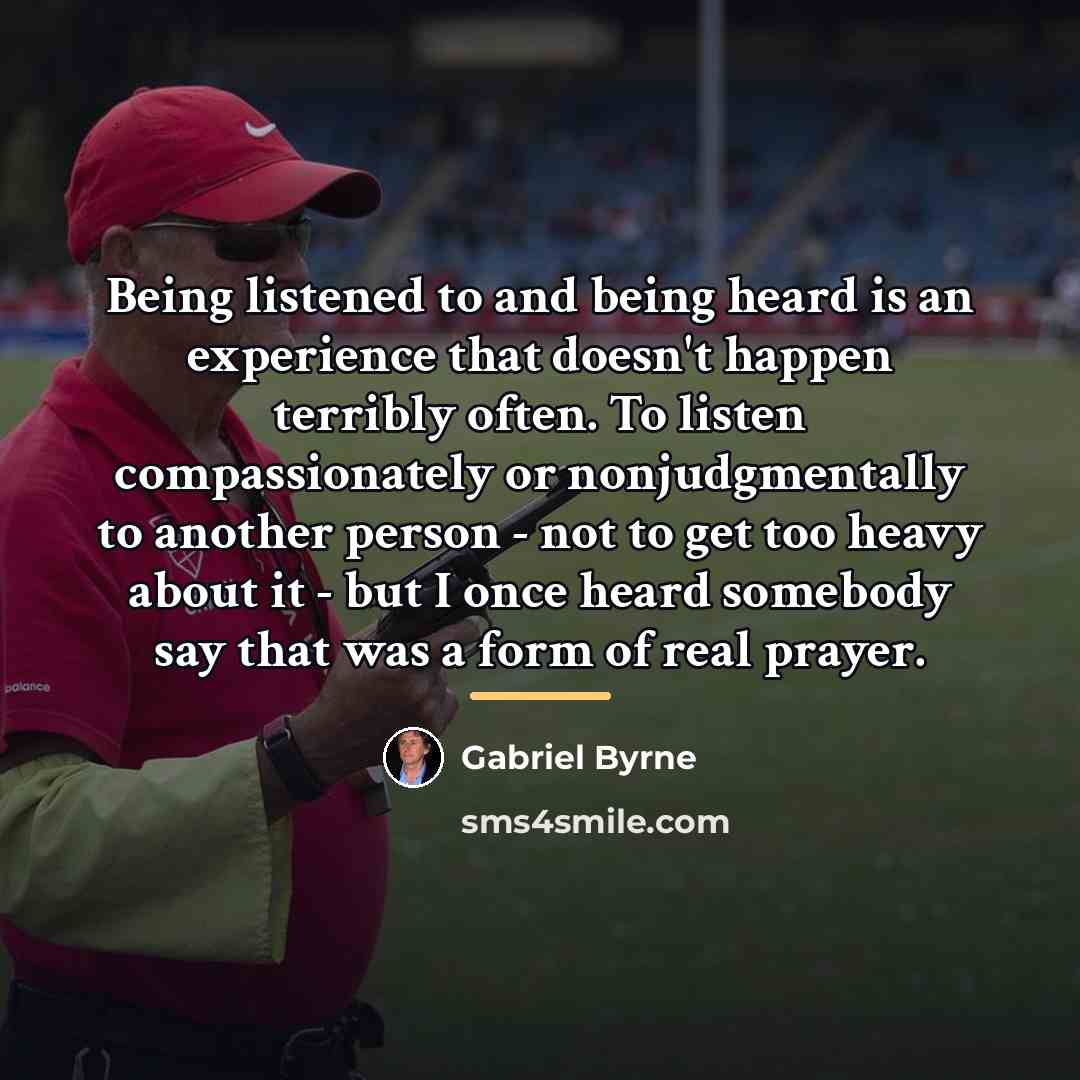 “Being listened to and being heard is an experience that…” quote by Gabriel Byrne