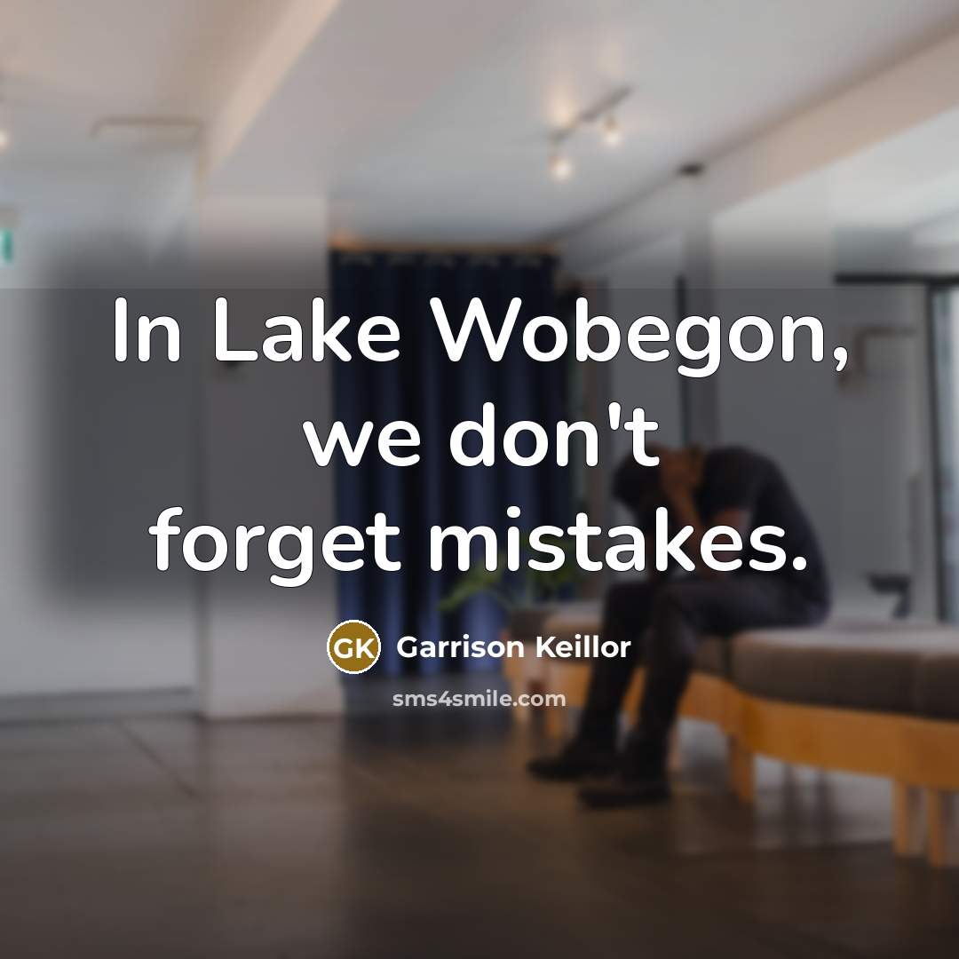 “In Lake Wobegon, we don't forget mistakes.…” quote by Garrison Keillor