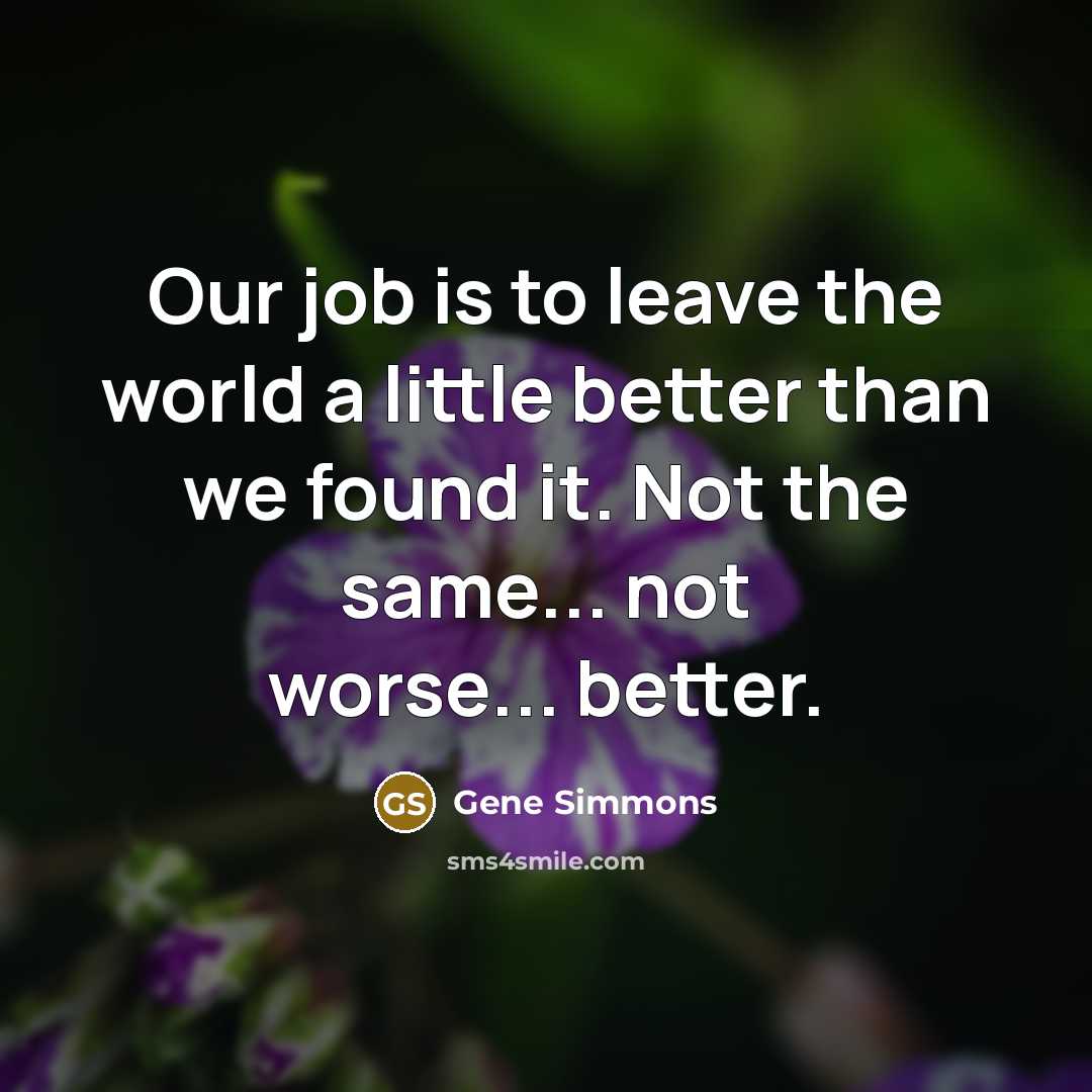 “Our job is to leave the world a little better…” quote by Gene Simmons