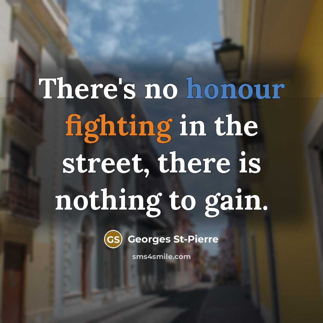 “There's no honour fighting in the street, there is nothing…” quote by Georges St-Pierre