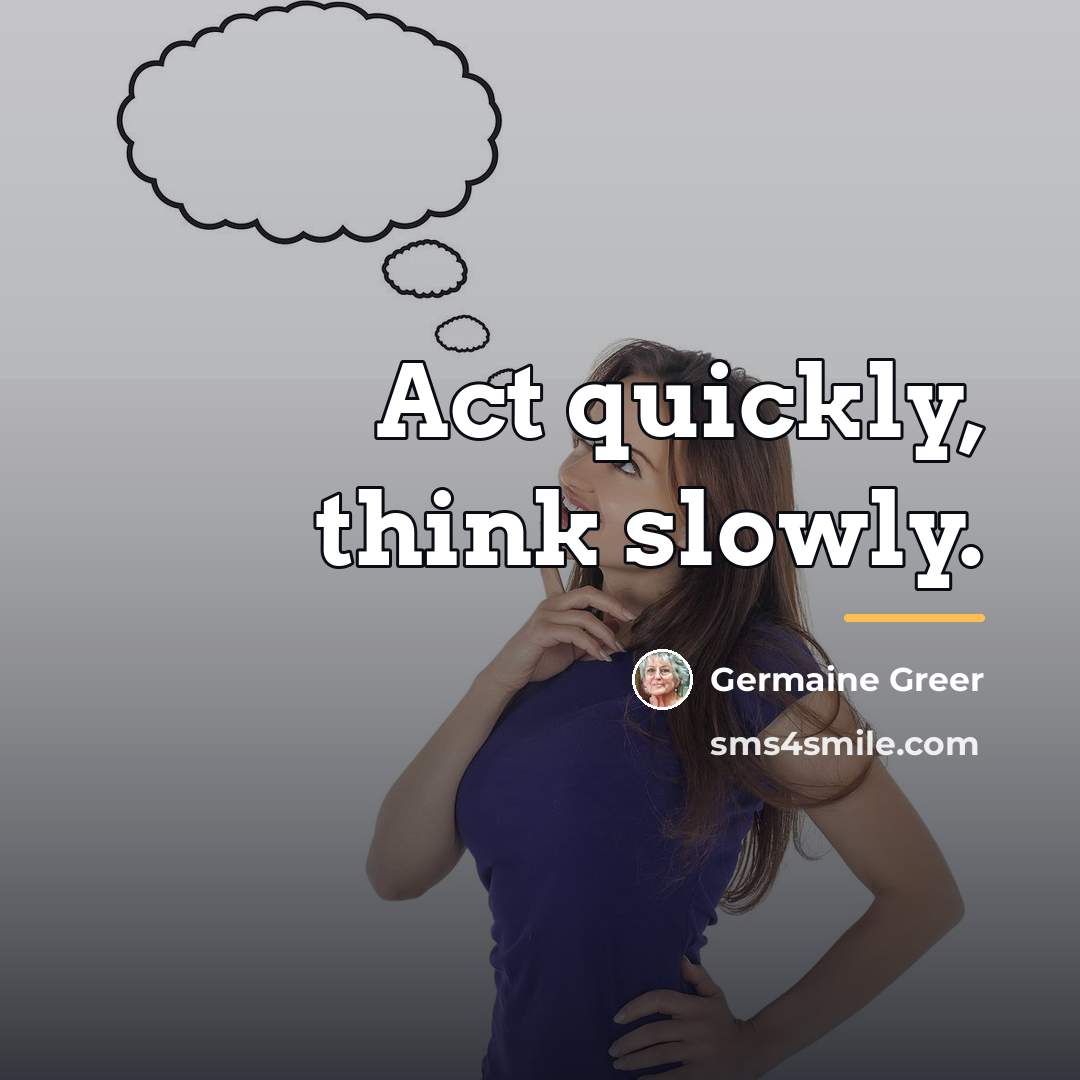 “Act quickly, think slowly.…” quote by Germaine Greer