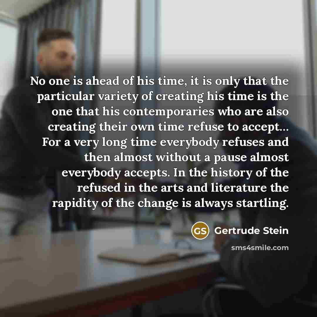 “No one is ahead of his time, it is only…” quote by Gertrude Stein