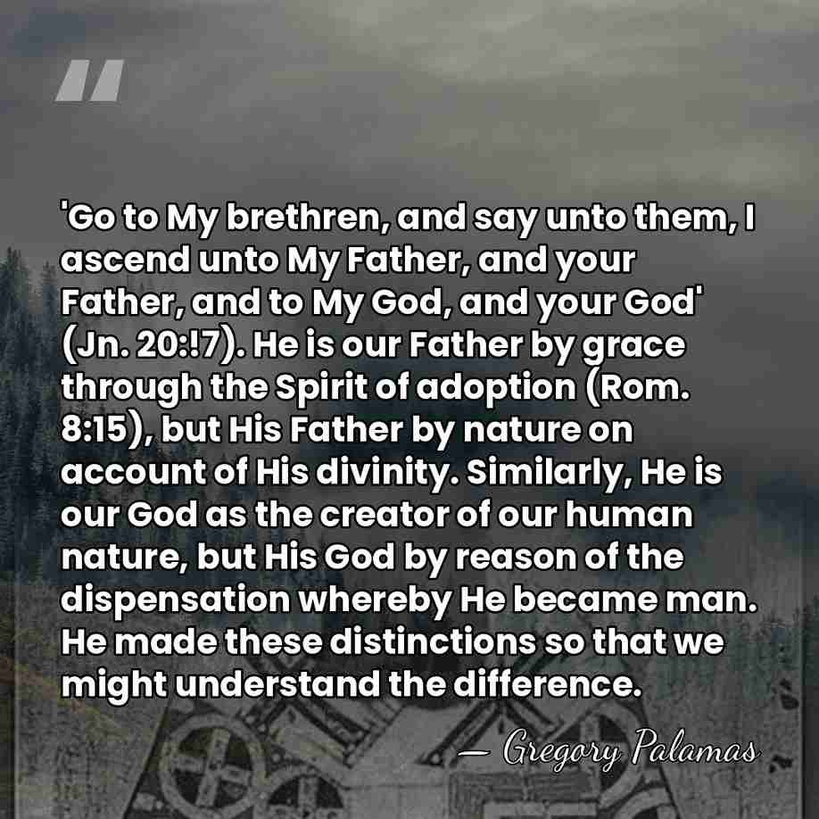 'Go to My brethren, and say unto them, I ascend unto My&hellip; - Gregory Palamas