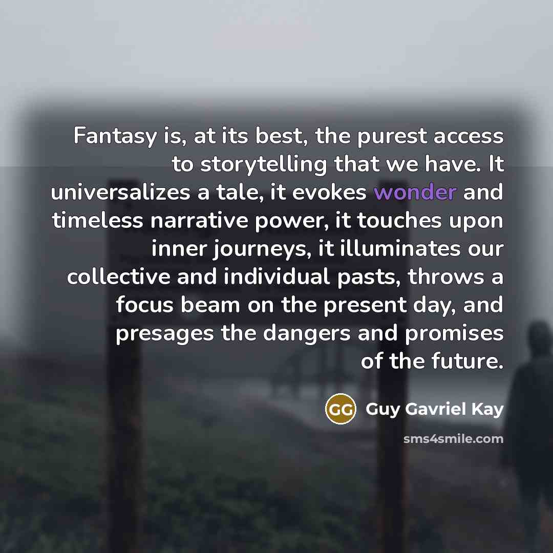 “Fantasy is, at its best, the purest access to storytelling…” quote by Guy Gavriel Kay