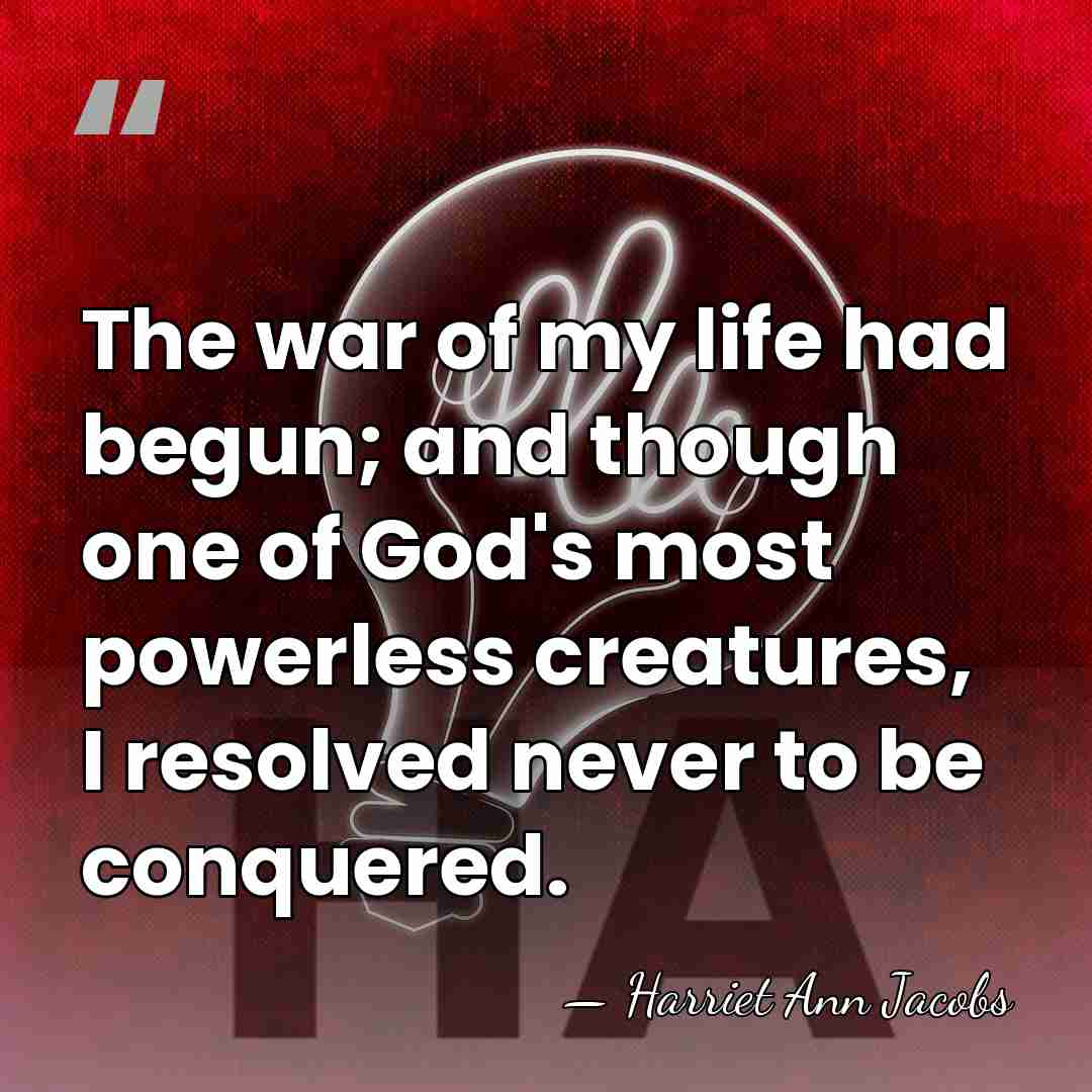 The war of my life had begun; and though one of God's&hellip; - Harriet Ann Jacobs