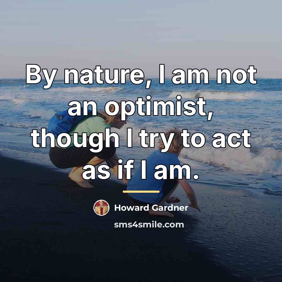 “By nature, I am not an optimist, though I try…” quote by Howard Gardner