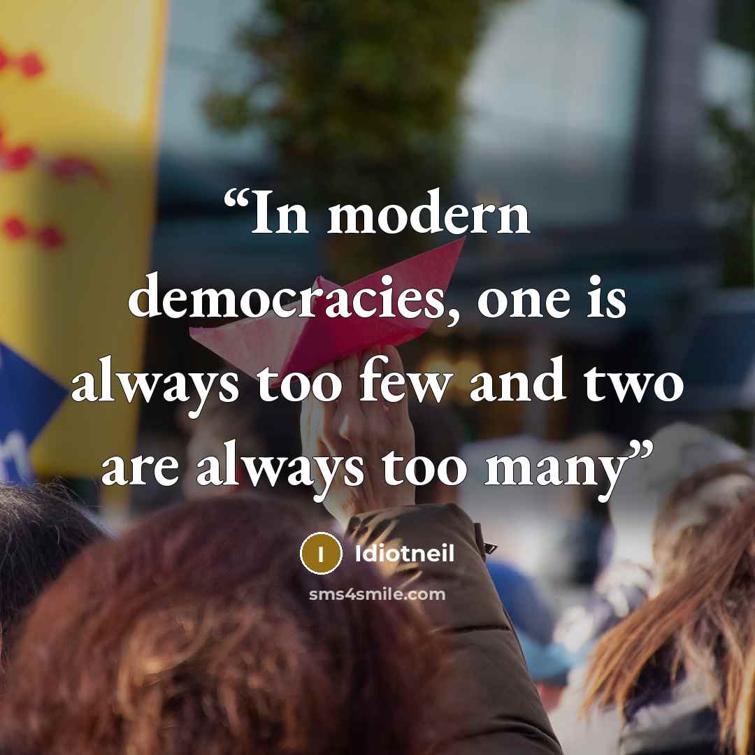 “In modern democracies, one is always too few and two are always too many” quote by Idiotneil