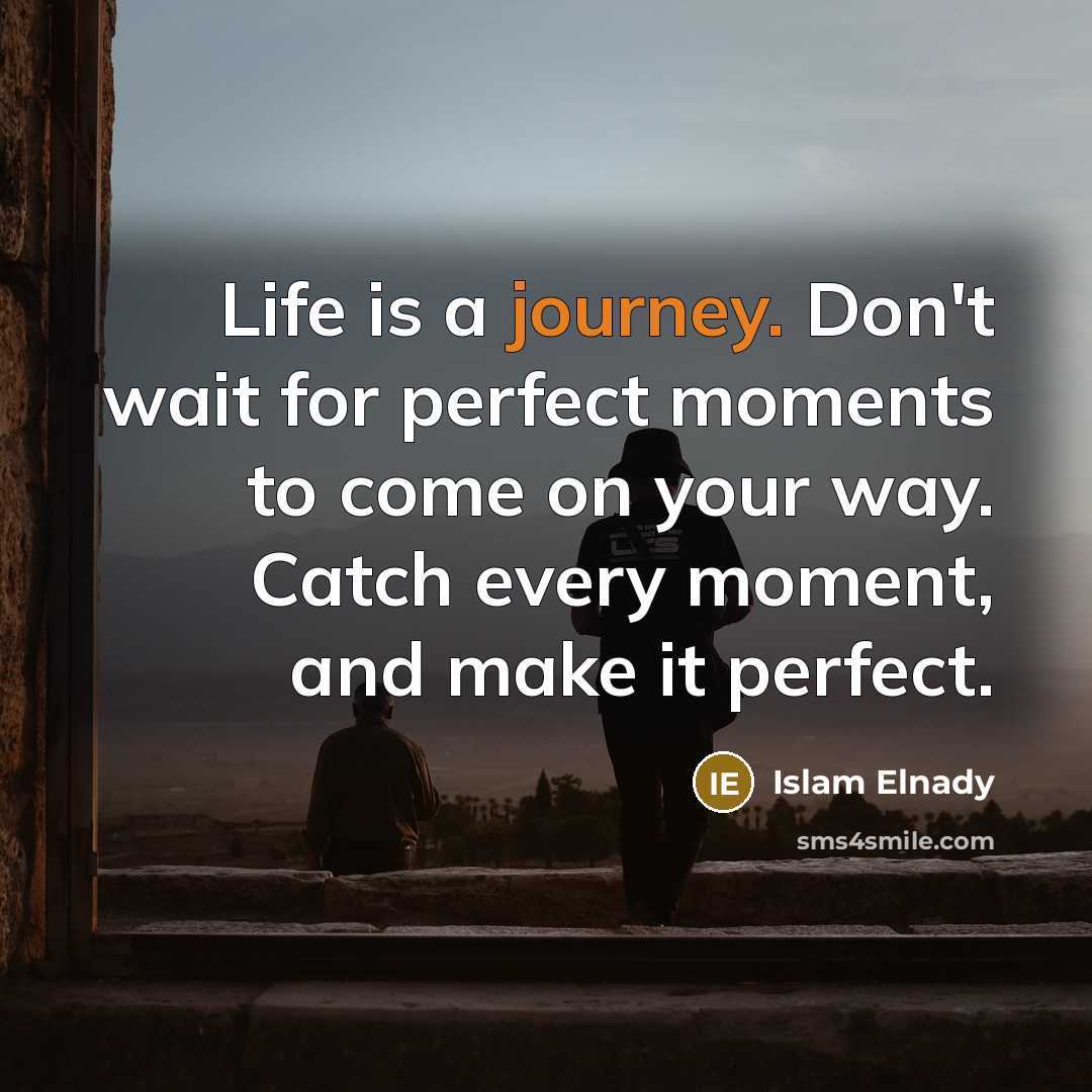 “Life is a journey. Don't wait for perfect moments to…” quote by Islam Elnady