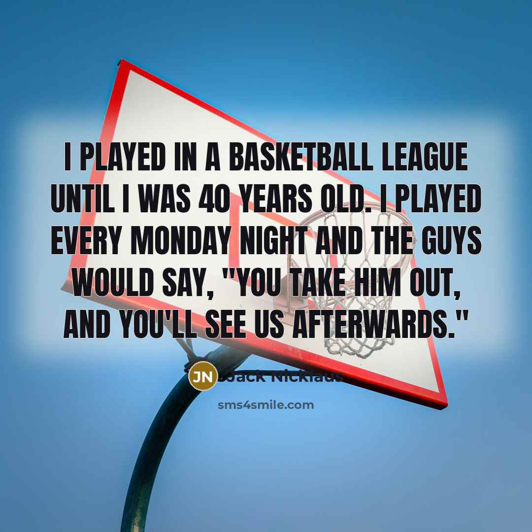 “I played in a basketball league until I was 40…” quote by Jack Nicklaus