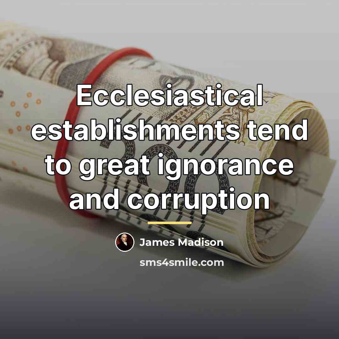 “Ecclesiastical establishments tend to great ignorance and corruption…” quote by James Madison