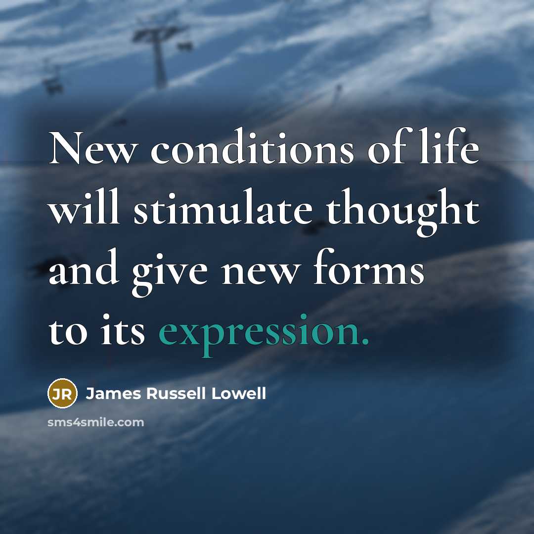 “New conditions of life will stimulate thought and give new…” quote by James Russell Lowell