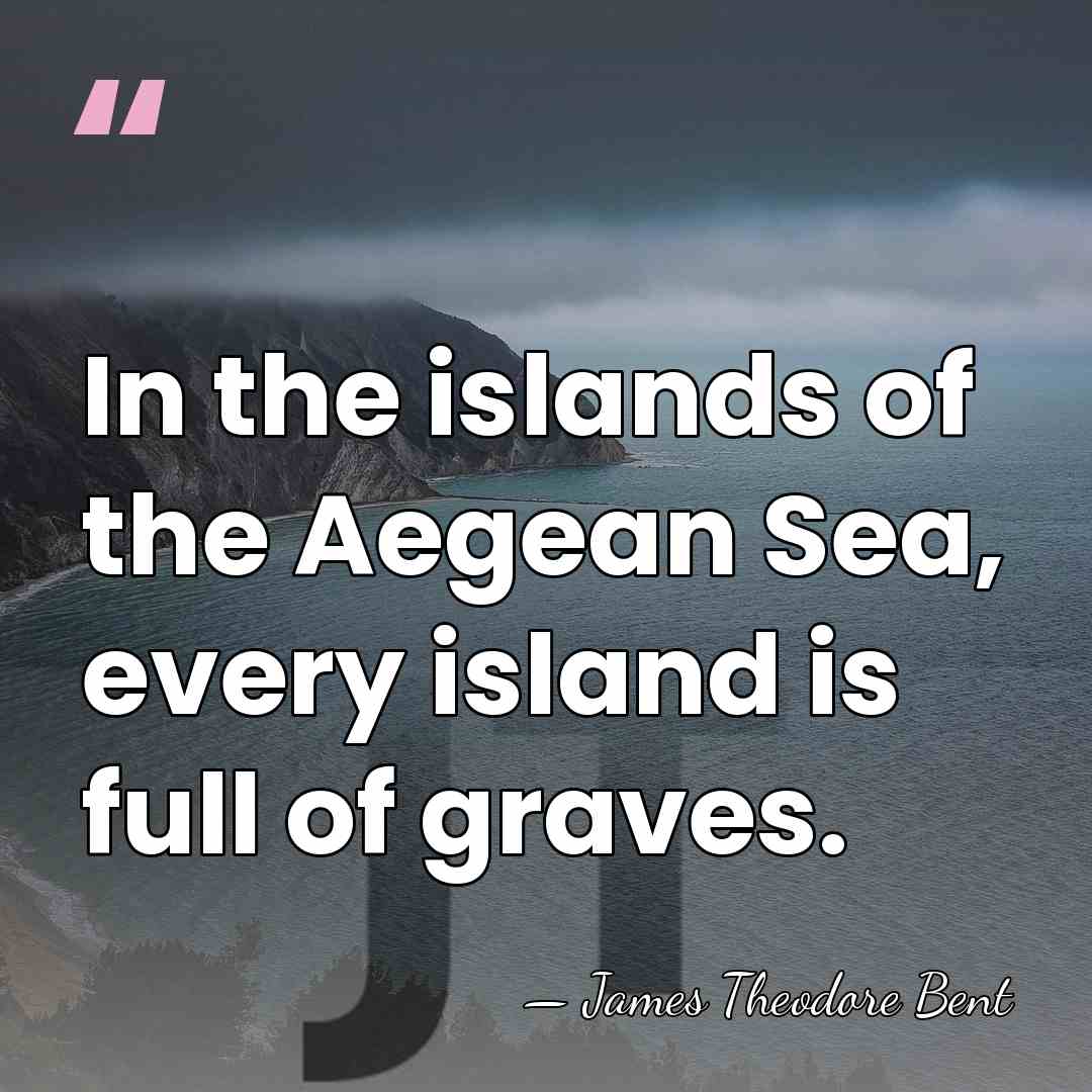 In the islands of the Aegean Sea, every island is full of&hellip; - James Theodore Bent